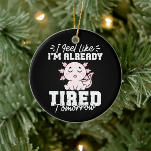 Axolotl I Feel Like I'm already tired Tomorrow Ceramic Tree Decoration