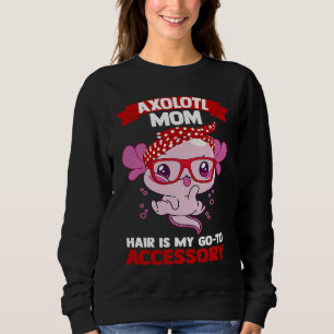 axolotl mom hair is my go to accessory Axolotls Sweatshirt