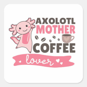 Axolotl Mother Coffee Lovers Sweet Axolotls Square Sticker