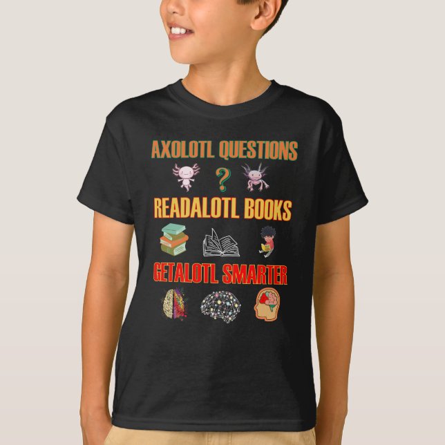 Axolotl Questions Readalotl Books Getalotl Smarter T-Shirt (Front)