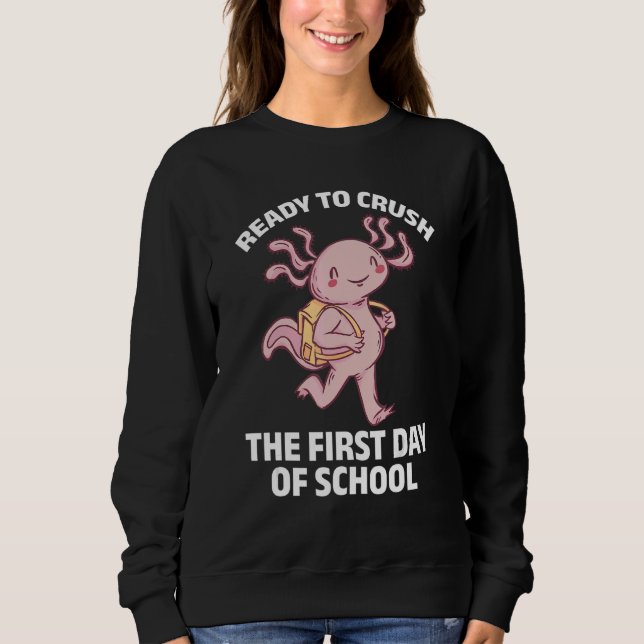 Axolotl   Ready To Crush The First Day Of School Sweatshirt (Front)