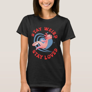 Axolotl Stay Weird Stay Loved Cute Art T-Shirt