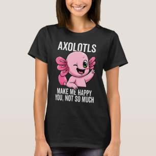 Axolotls Make Me Happy You Not So Much Mud Puppy S T-Shirt