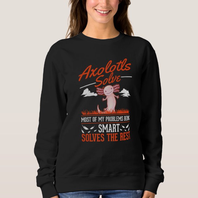 Axolotls Solve Most Of My Problems Axolotl   Sweatshirt (Front)