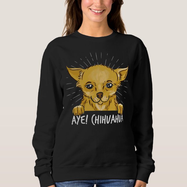 Aye Chihuahua      Sweatshirt (Front)