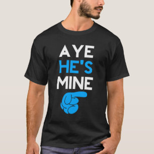 Aye He’s Mine T-Shirt