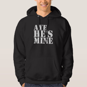 AYE HE'S MINE HOODIE