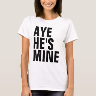 Aye He's Mine T-Shirt