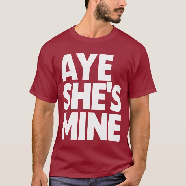 AYE SHE'S MINE T-Shirt (Front)