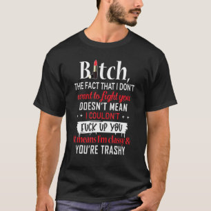 B1tch The Fact That I Dont Want To Fight You T-Shirt