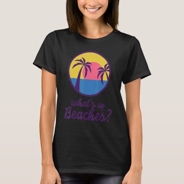 B99 Whats up Beaches T-Shirt (Front)