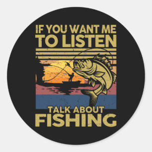 B Dad If You Want Me To Listen Talk About Fishing- Classic Round Sticker
