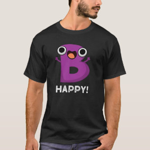 B Happy Funny Alphabet Pun Dark BG T-Shirt