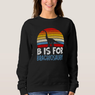 B Is For Brachiousaurus Dinosaur Future Paleontolo Sweatshirt