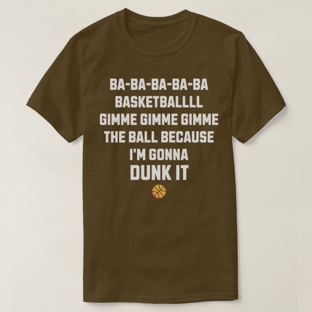 Ba ba ba ba ba basketball gimme gimme gimme the ba T-Shirt (Design Front)