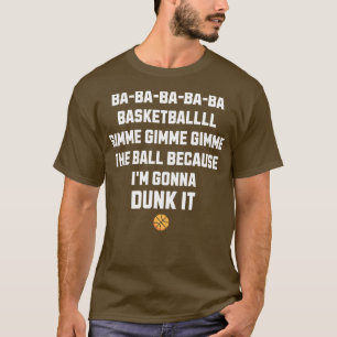 Ba ba ba ba ba basketball gimme gimme gimme the ba T-Shirt