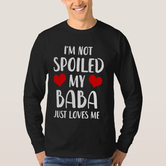 Baba I'm Not Spoiled My Baba Just Loves Me T-Shirt (Front)