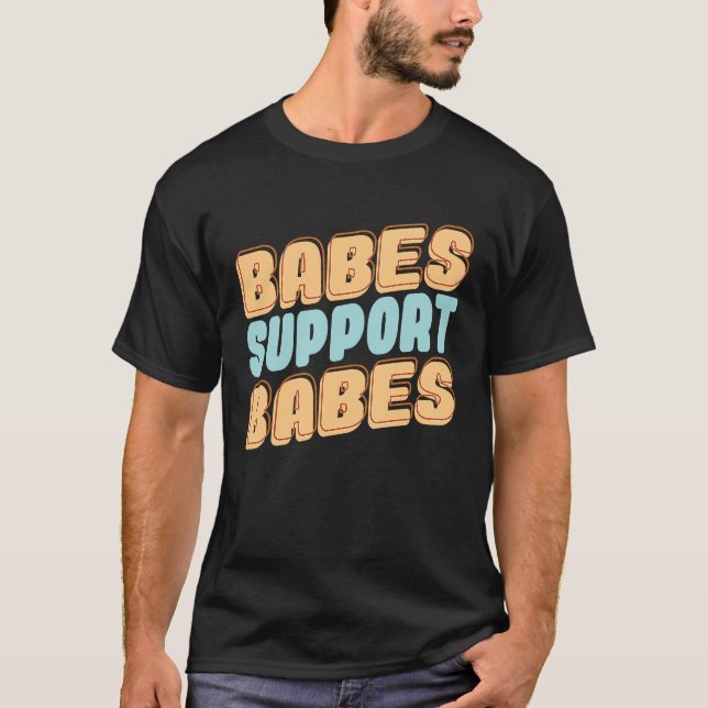 Babes Support Babes Great Idea For Friend And Wome T-Shirt (Front)