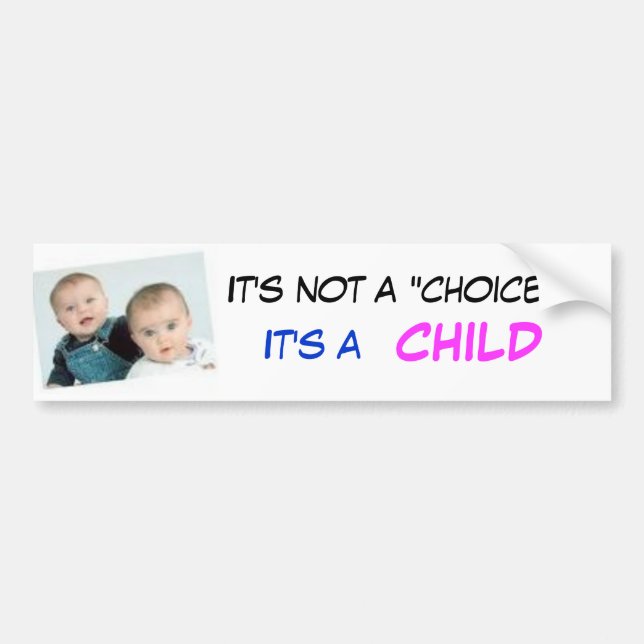 babies, It's not a "choice", CHILD... - Customised Bumper Sticker (Front)