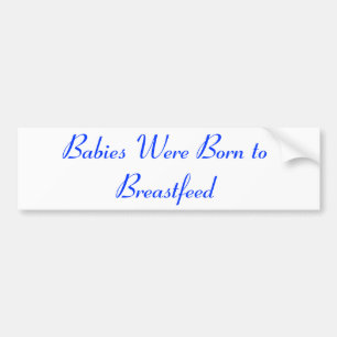Babies Were Born to Breastfeed Bumper Sticker