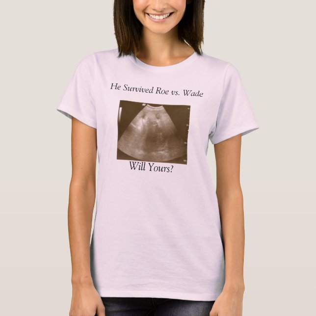 Baby2, He Survived Roe vs. Wade, Will Yours? T-Shirt (Front)