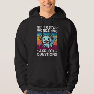 Baby Axolotl Never Stop Wondering Axolotl Question Hoodie