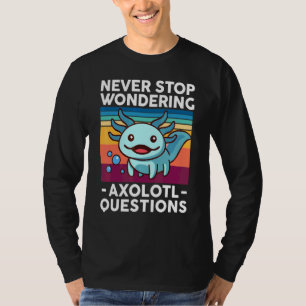 Baby Axolotl Never Stop Wondering Axolotl Question T-Shirt