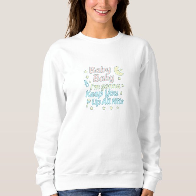 Baby Baby I’m Gonna Keep You Up All Nite Pastel  Sweatshirt (Front)