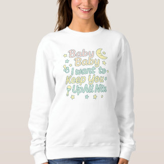 Baby Baby Keep You Up All Nite Pastel Nursery Quot Sweatshirt