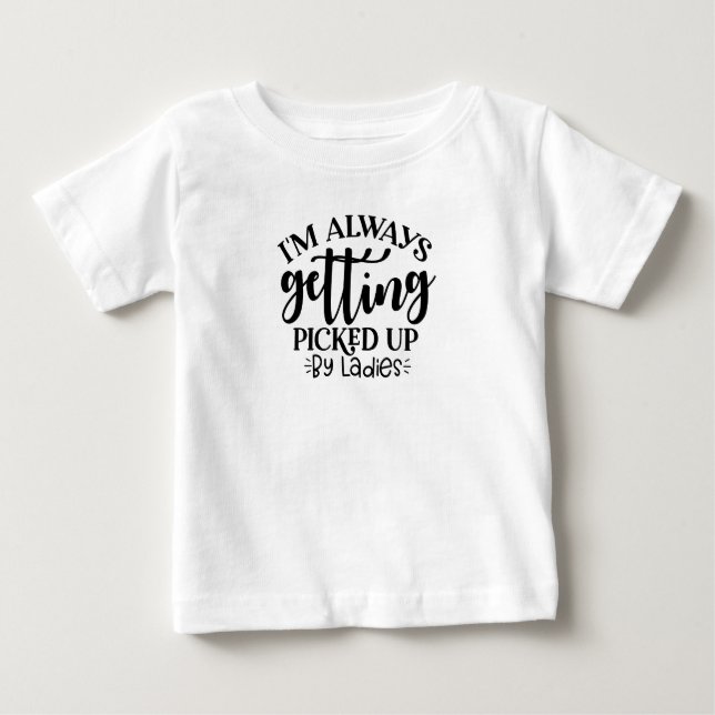Baby Boy's I'm always getting picked up by ladies T-Shirt (Front)