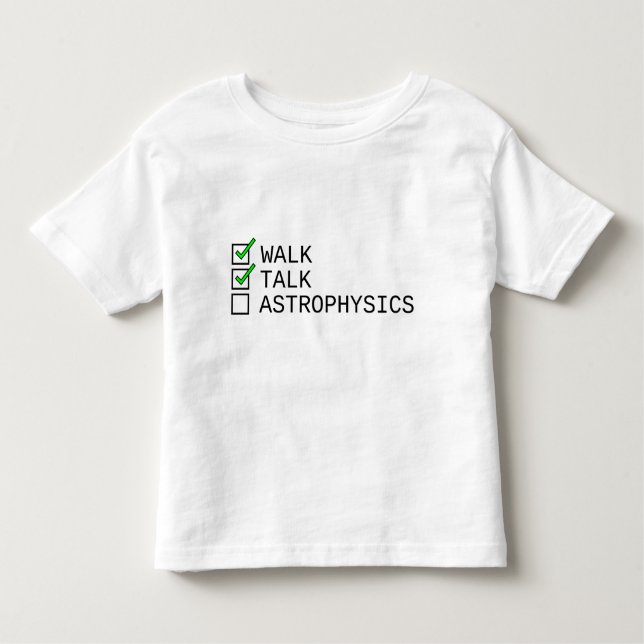 Baby Checklist: Walk, Talk, Astrophysics Toddler T-Shirt (Front)