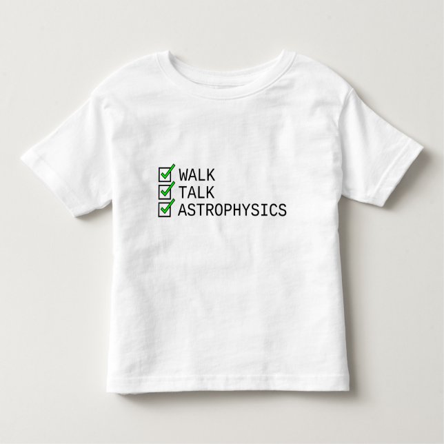 Baby Checklist: Walk, Talk, Astrophysics Toddler T-Shirt (Front)