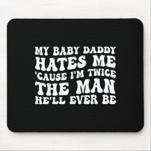 Baby daddy hates cause twice the man be mouse pad