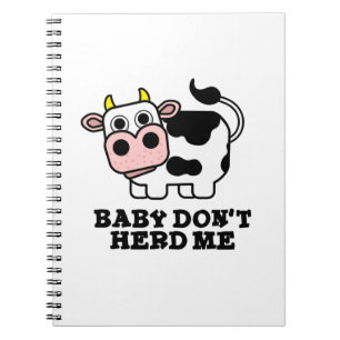 Baby Don't Herd Me Funny Cow Pun  Notebook
