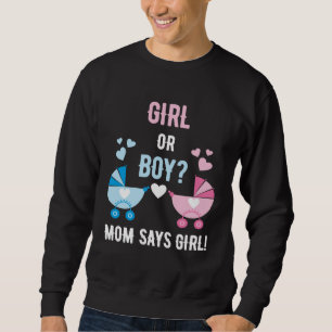 Baby Gender Reveal Party Boy or Girl Mom Says Girl Sweatshirt