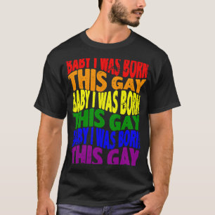 Baby I Was Born This Gay LGBT Gay Lesbian Pride  1 T-Shirt