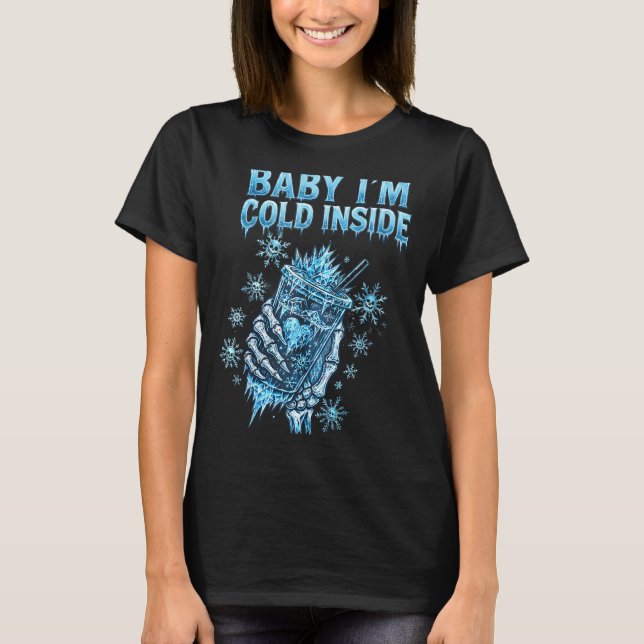 Baby I'm Cold Inside Iced Coffee Heart Skeleton Ch T-Shirt (Front)