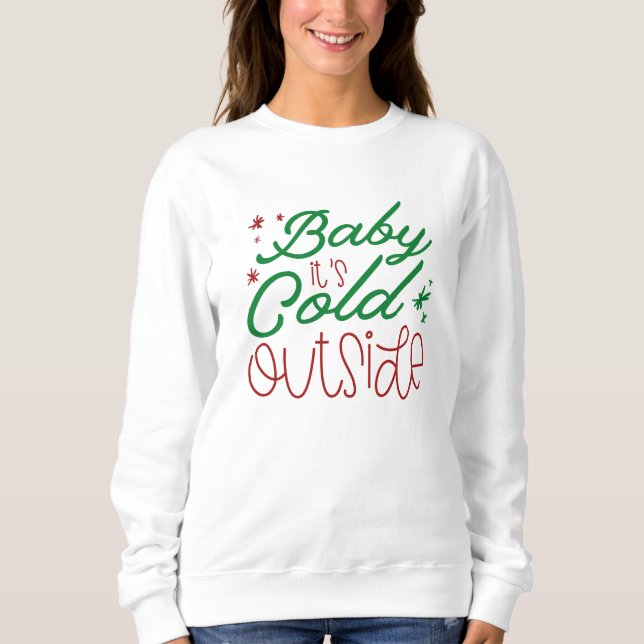 Baby It’s Cold Outside Sweatshirt (Front)