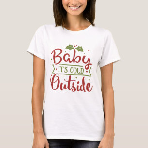 Baby it's Cold Outside - Christmas Quote Shirt