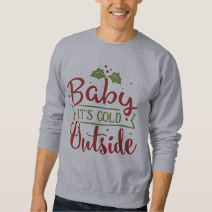 Baby it's Cold Outside - Christmas Quote Sweatshirt