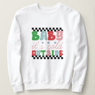 Baby it's cold outside christmas sweatshirt
