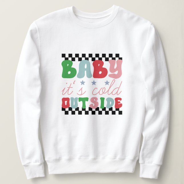 Baby it's cold outside christmas sweatshirt (Design Front)