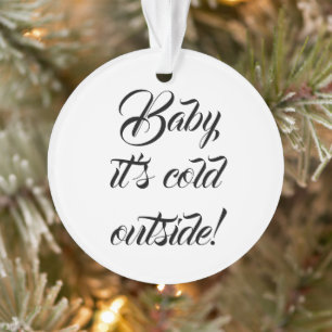 Baby it's cold outside custom funny Christmas Ornament