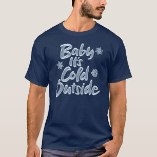 Baby It's Cold Outside Icy Frosty Frozen Christmas T-Shirt