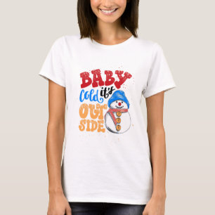 Baby It's Cold Outside Snowman T-Shirt