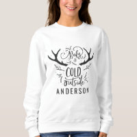 Baby its cold outside stag head sweatshirt.