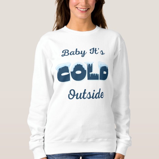 Baby It's Cold Outside Sweatshirt (Front)