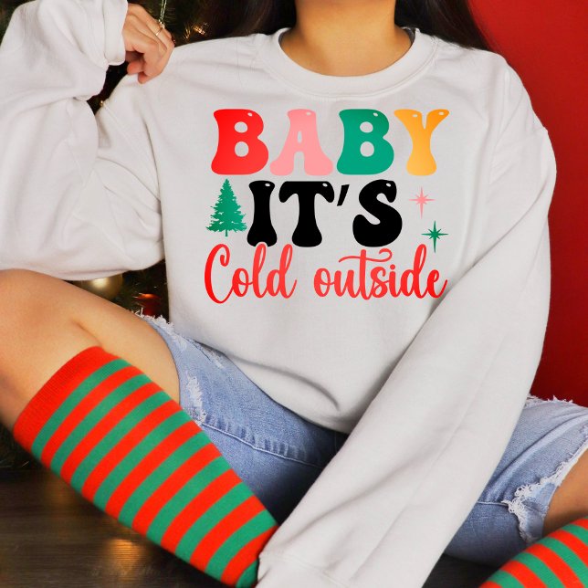 Baby it's cold outside sweatshirt (Creator Uploaded)