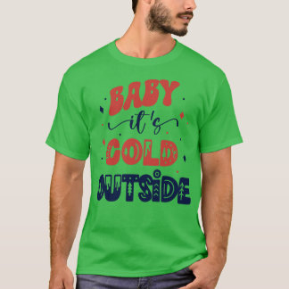 Baby Its Cold Outside T-Shirt