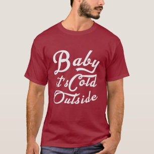 Baby it's cold outside T-Shirt